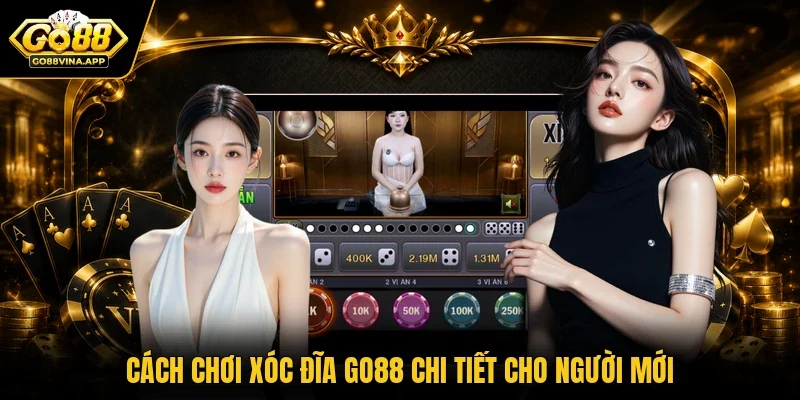 Cách chơi Xóc đĩa GO88 chi tiết cho người mới